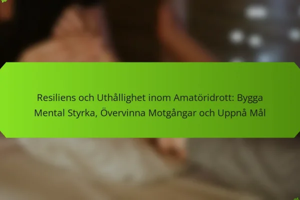 Resiliens och Uthållighet inom Amatöridrott: Bygga Mental Styrka, Övervinna Motgångar och Uppnå Mål